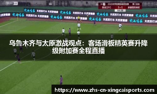 乌鲁木齐与太原激战观点：客场滑板精英赛升降级附加赛全程直播