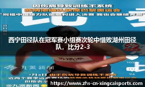 西宁田径队在冠军赛小组赛次轮中惜败湖州田径队,比分2-3